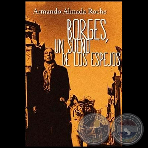 BORGES, UN SUEÑO DE LOS ESPEJOS - Autor: ARMANDO ALMADA-ROCHE - Año 2015